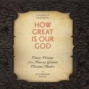 How Great Is Our God: Classic Writings from History's Greatest Christian Thinkers in Contemporary La Audiobook