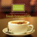 Fresh-Brewed Life: A Stirring Invitation to Wake Up Your Soul Audiobook