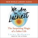We Are the Luckiest: The Surprising Magic of a Sober Life Audiobook