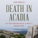 Death in Acadia: And Other Misadventures in Maine's National Park