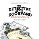 Detective in the Dooryard: Reflections of a Maine Cop, Timothy A. Cotton