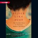 Silver Like Dust: One Family's Story of America's Japanese Internment Audiobook