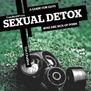 Sexual Detox: A Guide for Guys Who are Sick of Porn Audiobook