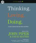 Thinking. Loving. Doing.: A Call to Glorify God with Heart and Mind, Albert Mohler, David Mathis, Francis Chan, John Piper, Rick Warren