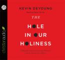 The Hole in Our Holiness: Filling the Gap between Gospel Passion and the Pursuit of Godliness Audiobook