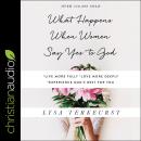 Cover of What Happens When Women Say Yes to God: Experiencing Life in Extraordinary Ways