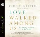 Love Walked Among Us: Learning to Love Like Jesus Audiobook