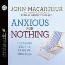 Anxious for Nothing: God's Cure for the Cares of Your Soul, John Macarthur