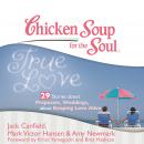 Chicken Soup for the Soul: True Love - 29 Stories about Proposals, Weddings, and Keeping Love Alive, Mark Victor Hansen, Amy Newmark, Jack Canfield