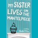 My Sister Lives on the Mantelpiece Audiobook