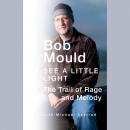 See a Little Light: The Trail of Rage and Melody, Bob Mould