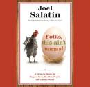 Folks, This Ain't Normal: A Farmer's Advice for Happier Hens, Healthier People, and a Better World, Joel Salatin