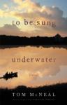 To Be Sung Underwater: A Novel, Tom McNeal