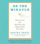 Be the Miracle: 50 Lessons for Making the Impossible Possible, Regina Brett