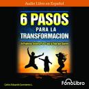 [Spanish] - 6 Pasos Para La Transformación: Un Poderoso Sistema para Crear la Vida que Quieres Audiobook