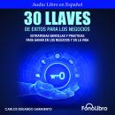 [Spanish] - 30 Llaves De Éxitos Para Los Negocios: Estrategias Sencillas Y Prácticas Para Ganar En L Audiobook