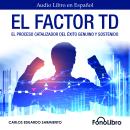 [Spanish] - El Factor TD. El proceso catalizador del éxito genuino y sostenido Audiobook