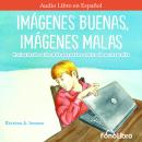 [Spanish] - Imágenes Buenas, Imágenes Malas: Protegiendo a los más pequeños contra la pornografía Audiobook