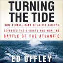 Turning the Tide: How a Small Band of Allied Sailors Defeated the U-Boats and Won the Battle of the  Audiobook