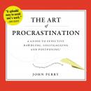 The Art of Procrastination: A Guide to Effective Dawdling, Lollygagging, and Postponing, or, Getting Audiobook