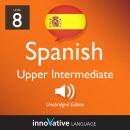 Learn Spanish - Level 8: Upper Intermediate Spanish, Volume 1: Lessons 1-25 Audiobook
