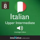 Learn Italian - Level 8: Upper Intermediate Italian: Volume 1: Lessons 1-25 Audiobook