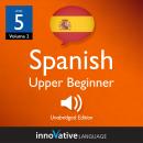 Learn Spanish - Level 5: Upper Beginner Spanish, Volume 2: Lessons 1-25 Audiobook