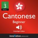 Learn Cantonese - Level 3: Beginner Cantonese, Volume 1: Lessons 1-25 Audiobook