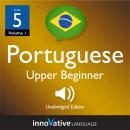 Learn Portuguese - Level 5: Upper Beginner Portuguese, Volume 1: Lessons 1-25 Audiobook