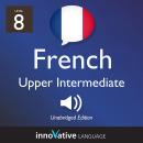 Learn French - Level 8: Upper Intermediate French, Volume 1: Lessons 1-25 Audiobook