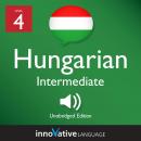 Learn Hungarian - Level 4: Intermediate Hungarian, Volume 1: Lessons 1-25 Audiobook