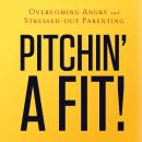 Pitchin' A Fit!: Overcoming Angry and Stressed-Out Parenting Audiobook