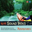 NPR Sound Treks: Adventures: Breathtaking Stories from Nature's Extremes Audiobook