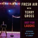 Fresh Air: Just for Laughs: Interviews with 18 Stars of Comedy Audiobook