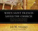 When Saint Francis Saved the Church: How a Converted Medieval Troubadour Created a Spiritual Vision  Audiobook