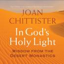 In God's Holy Light: Wisdom from the Desert Monastics Audiobook