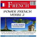 Power French Verbs 2: Learn to Speak Real French with Intermediate to Advanced High Frequency French Audiobook