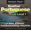 Automatic Fluency® Brazilian Portuguese Level I: 8 HOURS OF INTENSE PORTUGUESE FLUENCY INSTRUCTION Audiobook