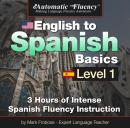 Automatic Fluency® English to Spanish Basics Level 1: 3 Hours of Intense Spanish Fluency Instruction Audiobook