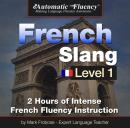 Automatic Fluency French Slang Level 1: 2 Hours of Intense French Fluency Instruction Audiobook