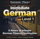 Automatic Fluency® Immediate German Level 1: 5 Hours of Intense German Fluency Instruction Audiobook