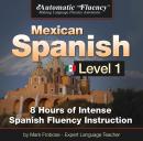 Automatic Fluency® Mexican Spanish - Level 1: 8 Hours of Intense Mexican Spanish Fluency Instruction Audiobook