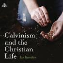 Calvinism and the Christian Life Teaching Series Audiobook