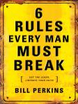 6 Rules Every Man Must Break: Cut the Leash, Liberate Your Faith