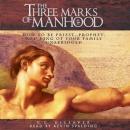 The Three Marks of Manhood: How to Be Priest, Prophet and King of Your Family Audiobook