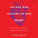 The Man Who Touched His Own Heart: True Tales of Science, Surgery, and Mystery Audiobook
