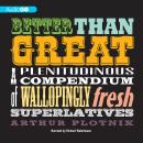 Better Than Great: A Plenitudinous Compendium of Wallopingly Fresh Superlatives Audiobook