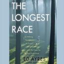 The Longest Race: A Lifelong Runner, an Iconic Ultramarathon, and the Case for Human Endurance Audiobook