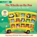 The Wheels on the Bus Around the World: Favorite Preschool Songs From Around the World Audiobook