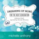 Dreaming of More for the Next Generation: Lifetime Faith Ignited by Family Ministry Audiobook